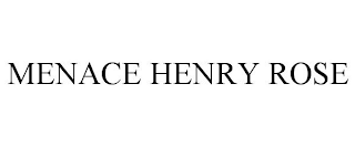 MENACE HENRY ROSE