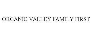 ORGANIC VALLEY FAMILY FIRST