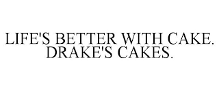 LIFE'S BETTER WITH CAKE. DRAKE'S CAKES.