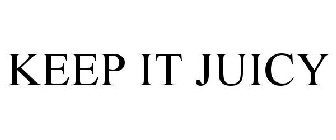 KEEP IT JUICY