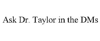 ASK DR. TAYLOR IN THE DMS