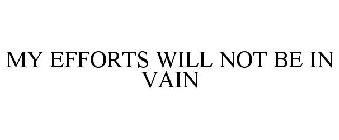 MY EFFORTS WILL NOT BE IN VAIN