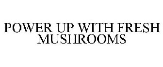 POWER UP WITH FRESH MUSHROOMS