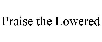 PRAISE THE LOWERED