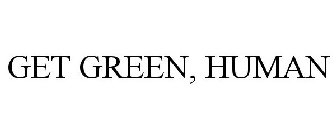 GET GREEN, HUMAN
