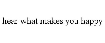 HEAR WHAT MAKES YOU HAPPY