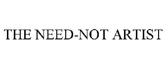 THE NEED-NOT ARTIST