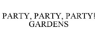 PARTY, PARTY, PARTY! GARDENS