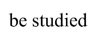 BE STUDIED