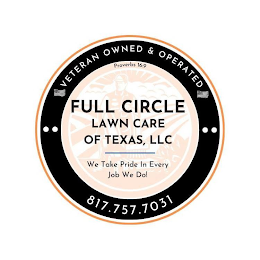 VETERAN OWNED & OPERATED FULLCIRCLE LAWN CARE OF TEXAS, LLC WE TAKE PRIDE IN EVERY JOB WE DO! 817.757.7031 PROVERBS 16:9CARE OF TEXAS, LLC WE TAKE PRIDE IN EVERY JOB WE DO! 817.757.7031 PROVERBS 16:9