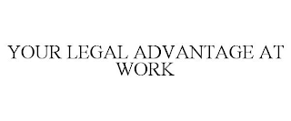 YOUR LEGAL ADVANTAGE AT WORK