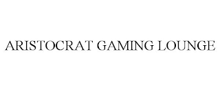 ARISTOCRAT GAMING LOUNGE