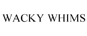 WACKY WHIMS