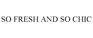 SO FRESH & SO CHIC