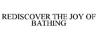 REDISCOVER THE JOY OF BATHING