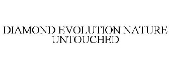DIAMOND EVOLUTION NATURE UNTOUCHED
