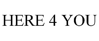 HERE 4 YOU