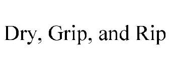 DRY, GRIP, AND RIP