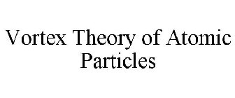 VORTEX THEORY OF ATOMIC PARTICLES