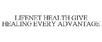 LIFENET HEALTH GIVE HEALING EVERY ADVANTAGE