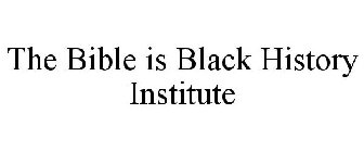 THE BIBLE IS BLACK HISTORY INSTITUTE