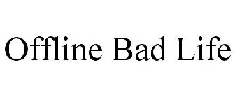 OFFLINE BAD LIFE