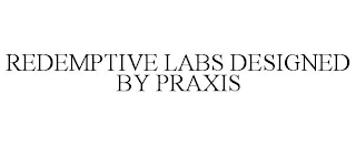 REDEMPTIVE LABS DESIGNED BY PRAXIS