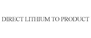 DIRECT LITHIUM TO PRODUCT