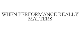 WHEN PERFORMANCE REALLY MATTERS