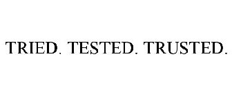 TRIED. TESTED. TRUSTED.
