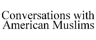 CONVERSATIONS WITH AMERICAN MUSLIMS
