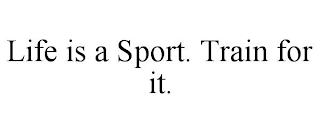 LIFE IS A SPORT. TRAIN FOR IT.