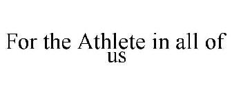 FOR THE ATHLETE IN ALL OF US