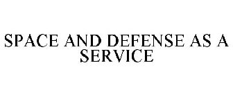 SPACE AND DEFENSE AS A SERVICE