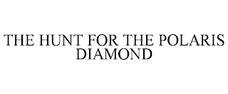 THE HUNT FOR THE POLARIS DIAMOND