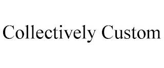 COLLECTIVELY CUSTOM