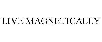 LIVE MAGNETICALLY