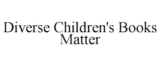 DIVERSE CHILDREN'S BOOKS MATTER