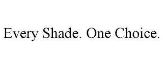 EVERY SHADE. ONE CHOICE.