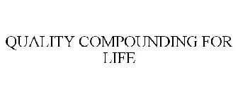 QUALITY COMPOUNDING FOR LIFE