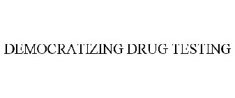 DEMOCRATIZING DRUG TESTING