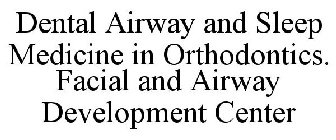 DENTAL AIRWAY AND SLEEP MEDICINE IN ORTHODONTICS. FACIAL AND AIRWAY DEVELOPMENT CENTER