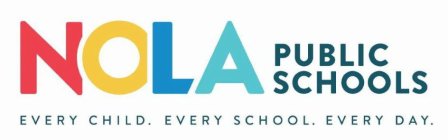 NOLA PUBLIC SCHOOLS EVERY CHILD. EVERY SCHOOL. EVERY DAY.