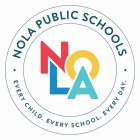 · NOLA PUBLIC SCHOOLS · EVERY CHILD. EVERY SCHOOL. EVERY DAY.