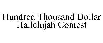 HUNDRED THOUSAND DOLLAR HALLELUJAH CONTEST