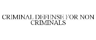 CRIMINAL DEFENSE FOR NON CRIMINALS