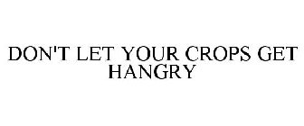 DON'T LET YOUR CROPS GET HANGRY