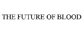 THE FUTURE OF BLOOD
