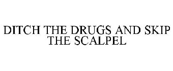 DITCH THE DRUGS AND SKIP THE SCALPEL