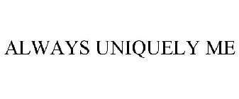ALWAYS UNIQUELY ME